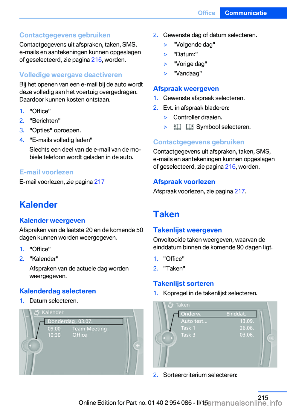BMW Z4 2016 Instructieboekjes (in Dutch) Contactgegevens gebruiken
Contactgegevens uit afspraken, taken, SMS,
e-mails en aantekeningen kunnen opgeslagen
of geselecteerd, zie pagina 216, worden.
Volledige weergave deactiveren
Bij het openen BMW Z4 2016 Instructieboekjes (in Dutch) Contactgegevens gebruiken
Contactgegevens uit afspraken, taken, SMS,
e-mails en aantekeningen kunnen opgeslagen
of geselecteerd, zie pagina 216, worden.
Volledige weergave deactiveren
Bij het openen
