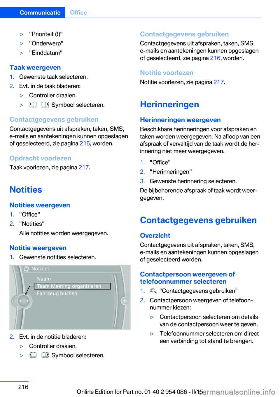BMW Z4 2016 Instructieboekjes (in Dutch) ▷"Prioriteit (!)"▷"Onderwerp"▷"Einddatum"
Taak weergeven
1.Gewenste taak selecteren.2.Evt. in de taak bladeren:▷Controller draaien.▷ Symbool selecteren.
Contactg BMW Z4 2016 Instructieboekjes (in Dutch) ▷"Prioriteit (!)"▷"Onderwerp"▷"Einddatum"
Taak weergeven
1.Gewenste taak selecteren.2.Evt. in de taak bladeren:▷Controller draaien.▷ Symbool selecteren.
Contactg