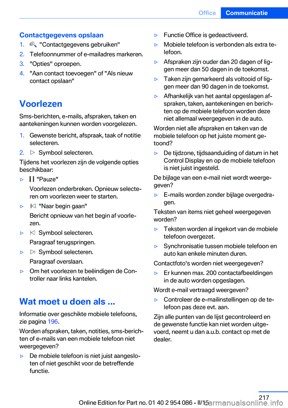 BMW Z4 2016 Instructieboekjes (in Dutch) Contactgegevens opslaan1. "Contactgegevens gebruiken"2.Telefoonnummer of e-mailadres markeren.3."Opties" oproepen.4."Aan contact toevoegen" of "Als nieuw
contact opslaan BMW Z4 2016 Instructieboekjes (in Dutch) Contactgegevens opslaan1. "Contactgegevens gebruiken"2.Telefoonnummer of e-mailadres markeren.3."Opties" oproepen.4."Aan contact toevoegen" of "Als nieuw
contact opslaan
