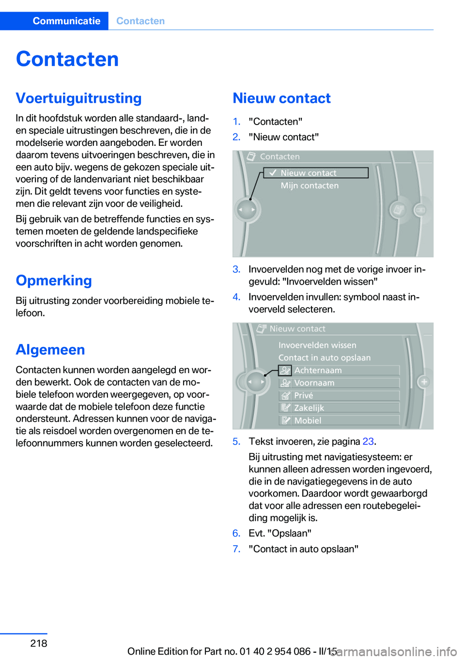 BMW Z4 2016 Instructieboekjes (in Dutch) ContactenVoertuiguitrustingIn dit hoofdstuk worden alle standaard-, land-
en speciale uitrustingen beschreven, die in de
modelserie worden aangeboden. Er worden
daarom tevens uitvoeringen beschreven, BMW Z4 2016 Instructieboekjes (in Dutch) ContactenVoertuiguitrustingIn dit hoofdstuk worden alle standaard-, land-
en speciale uitrustingen beschreven, die in de
modelserie worden aangeboden. Er worden
daarom tevens uitvoeringen beschreven,