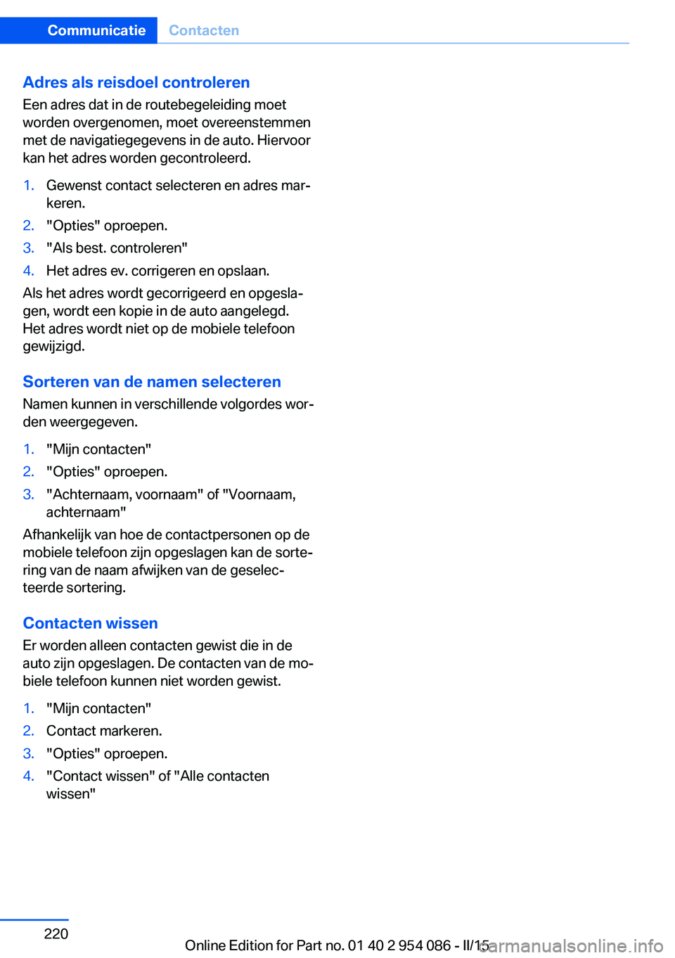 BMW Z4 2016 Instructieboekjes (in Dutch) Adres als reisdoel controlerenEen adres dat in de routebegeleiding moetworden overgenomen, moet overeenstemmen
met de navigatiegegevens in de auto. Hiervoor
kan het adres worden gecontroleerd.1.Gewens BMW Z4 2016 Instructieboekjes (in Dutch) Adres als reisdoel controlerenEen adres dat in de routebegeleiding moetworden overgenomen, moet overeenstemmen
met de navigatiegegevens in de auto. Hiervoor
kan het adres worden gecontroleerd.1.Gewens