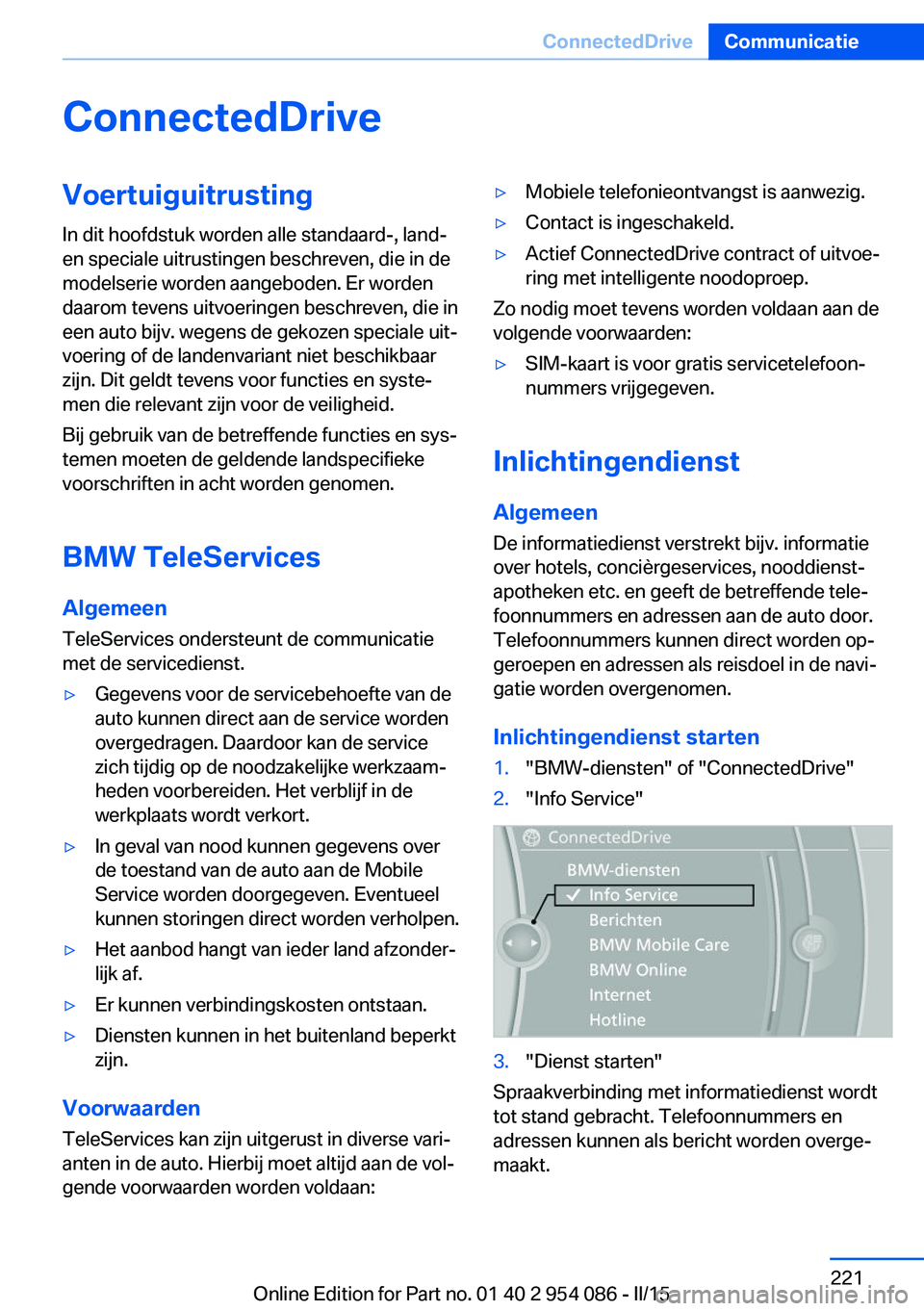 BMW Z4 2016 Instructieboekjes (in Dutch) ConnectedDriveVoertuiguitrusting
In dit hoofdstuk worden alle standaard-, land-
en speciale uitrustingen beschreven, die in de
modelserie worden aangeboden. Er worden
daarom tevens uitvoeringen beschr BMW Z4 2016 Instructieboekjes (in Dutch) ConnectedDriveVoertuiguitrusting
In dit hoofdstuk worden alle standaard-, land-
en speciale uitrustingen beschreven, die in de
modelserie worden aangeboden. Er worden
daarom tevens uitvoeringen beschr