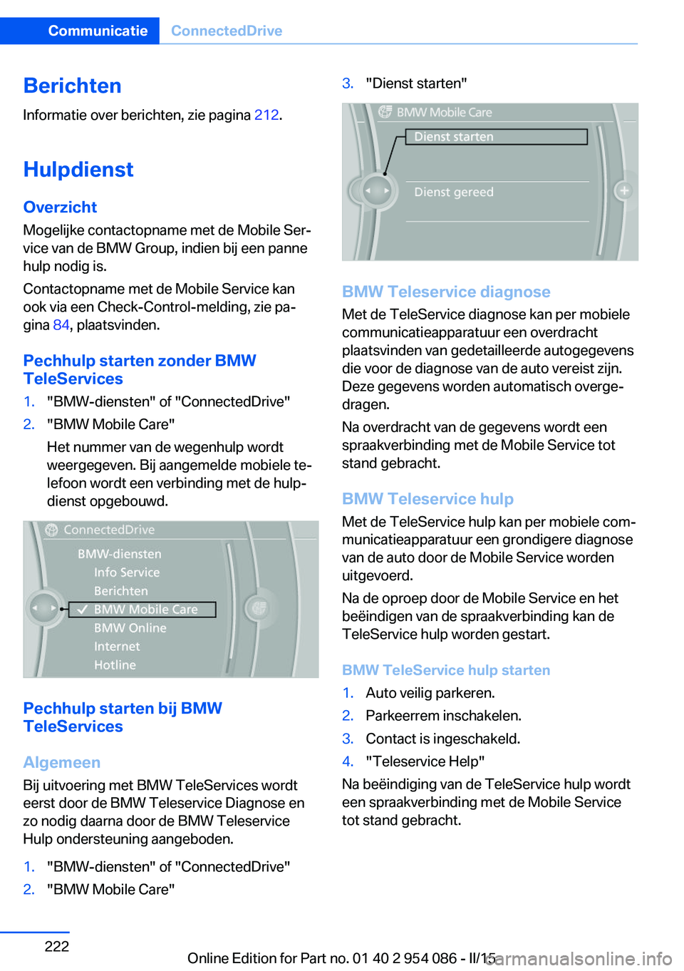 BMW Z4 2016 Instructieboekjes (in Dutch) BerichtenInformatie over berichten, zie pagina 212.
Hulpdienst Overzicht Mogelijke contactopname met de Mobile Ser‐
vice van de BMW Group, indien bij een panne
hulp nodig is.
Contactopname met de M BMW Z4 2016 Instructieboekjes (in Dutch) BerichtenInformatie over berichten, zie pagina 212.
Hulpdienst Overzicht Mogelijke contactopname met de Mobile Ser‐
vice van de BMW Group, indien bij een panne
hulp nodig is.
Contactopname met de M