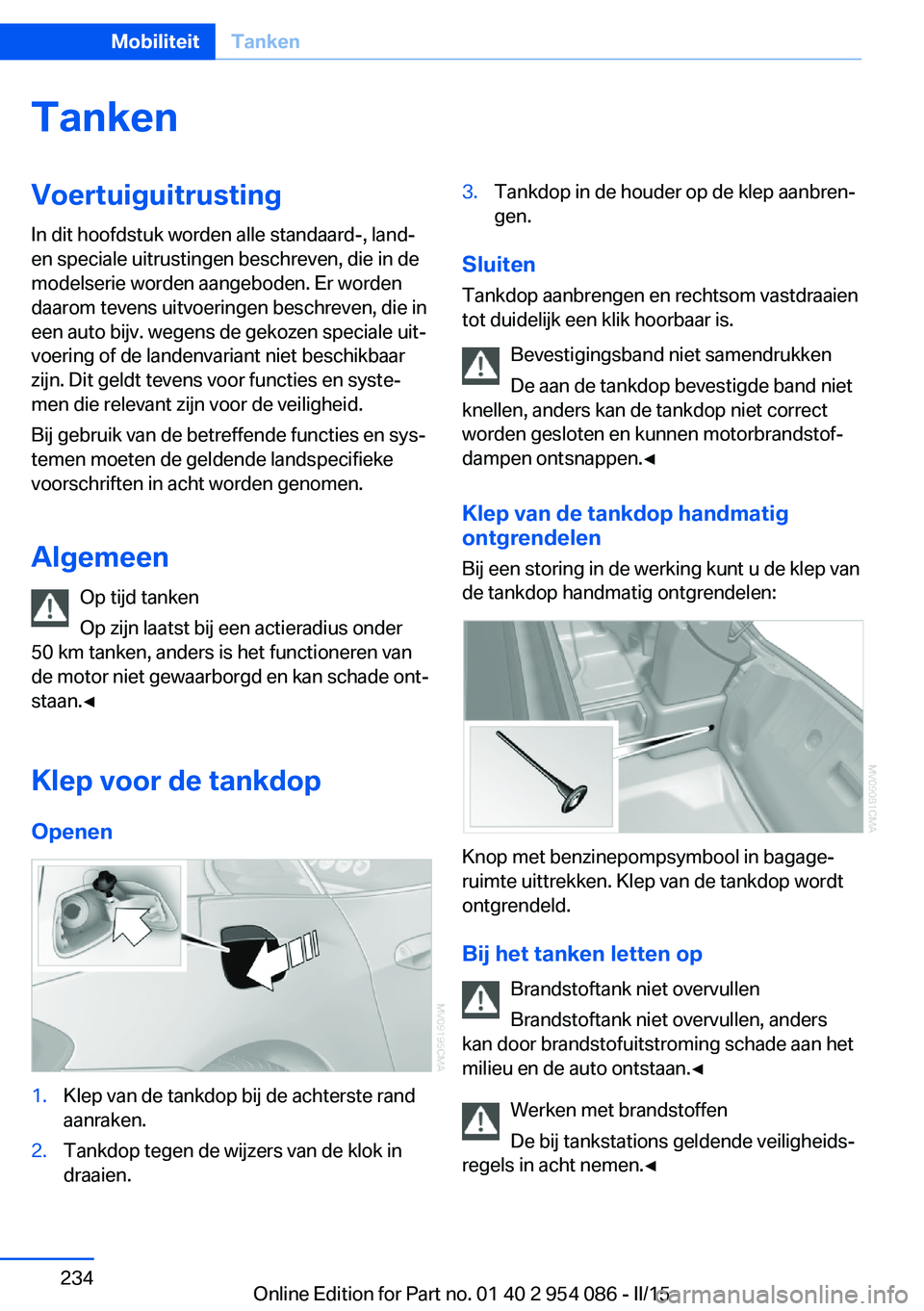 BMW Z4 2016 Instructieboekjes (in Dutch) TankenVoertuiguitrustingIn dit hoofdstuk worden alle standaard-, land-
en speciale uitrustingen beschreven, die in de
modelserie worden aangeboden. Er worden
daarom tevens uitvoeringen beschreven, die BMW Z4 2016 Instructieboekjes (in Dutch) TankenVoertuiguitrustingIn dit hoofdstuk worden alle standaard-, land-
en speciale uitrustingen beschreven, die in de
modelserie worden aangeboden. Er worden
daarom tevens uitvoeringen beschreven, die