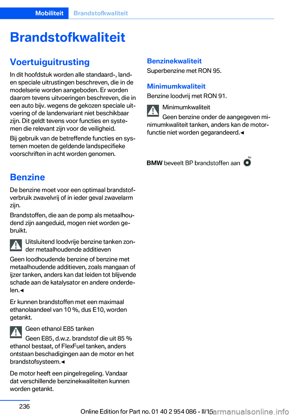 BMW Z4 2016 Instructieboekjes (in Dutch) BrandstofkwaliteitVoertuiguitrusting
In dit hoofdstuk worden alle standaard-, land-
en speciale uitrustingen beschreven, die in de
modelserie worden aangeboden. Er worden
daarom tevens uitvoeringen be BMW Z4 2016 Instructieboekjes (in Dutch) BrandstofkwaliteitVoertuiguitrusting
In dit hoofdstuk worden alle standaard-, land-
en speciale uitrustingen beschreven, die in de
modelserie worden aangeboden. Er worden
daarom tevens uitvoeringen be