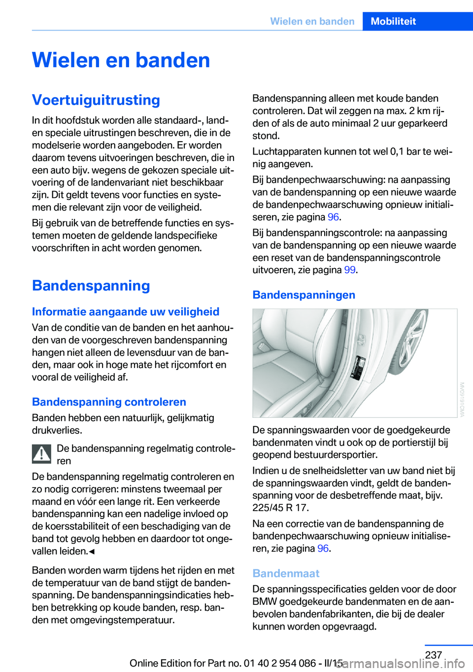 BMW Z4 2016 Instructieboekjes (in Dutch) Wielen en bandenVoertuiguitrustingIn dit hoofdstuk worden alle standaard-, land-
en speciale uitrustingen beschreven, die in de
modelserie worden aangeboden. Er worden
daarom tevens uitvoeringen besch BMW Z4 2016 Instructieboekjes (in Dutch) Wielen en bandenVoertuiguitrustingIn dit hoofdstuk worden alle standaard-, land-
en speciale uitrustingen beschreven, die in de
modelserie worden aangeboden. Er worden
daarom tevens uitvoeringen besch
