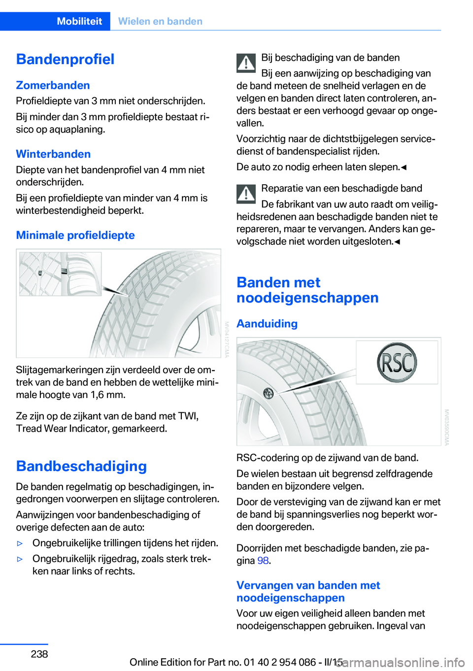 BMW Z4 2016 Instructieboekjes (in Dutch) Bandenprofiel
Zomerbanden Profieldiepte van 3 mm niet onderschrijden.
Bij minder dan 3 mm profieldiepte bestaat ri‐
sico op aquaplaning.
Winterbanden Diepte van het bandenprofiel van 4 mm niet
onder BMW Z4 2016 Instructieboekjes (in Dutch) Bandenprofiel
Zomerbanden Profieldiepte van 3 mm niet onderschrijden.
Bij minder dan 3 mm profieldiepte bestaat ri‐
sico op aquaplaning.
Winterbanden Diepte van het bandenprofiel van 4 mm niet
onder