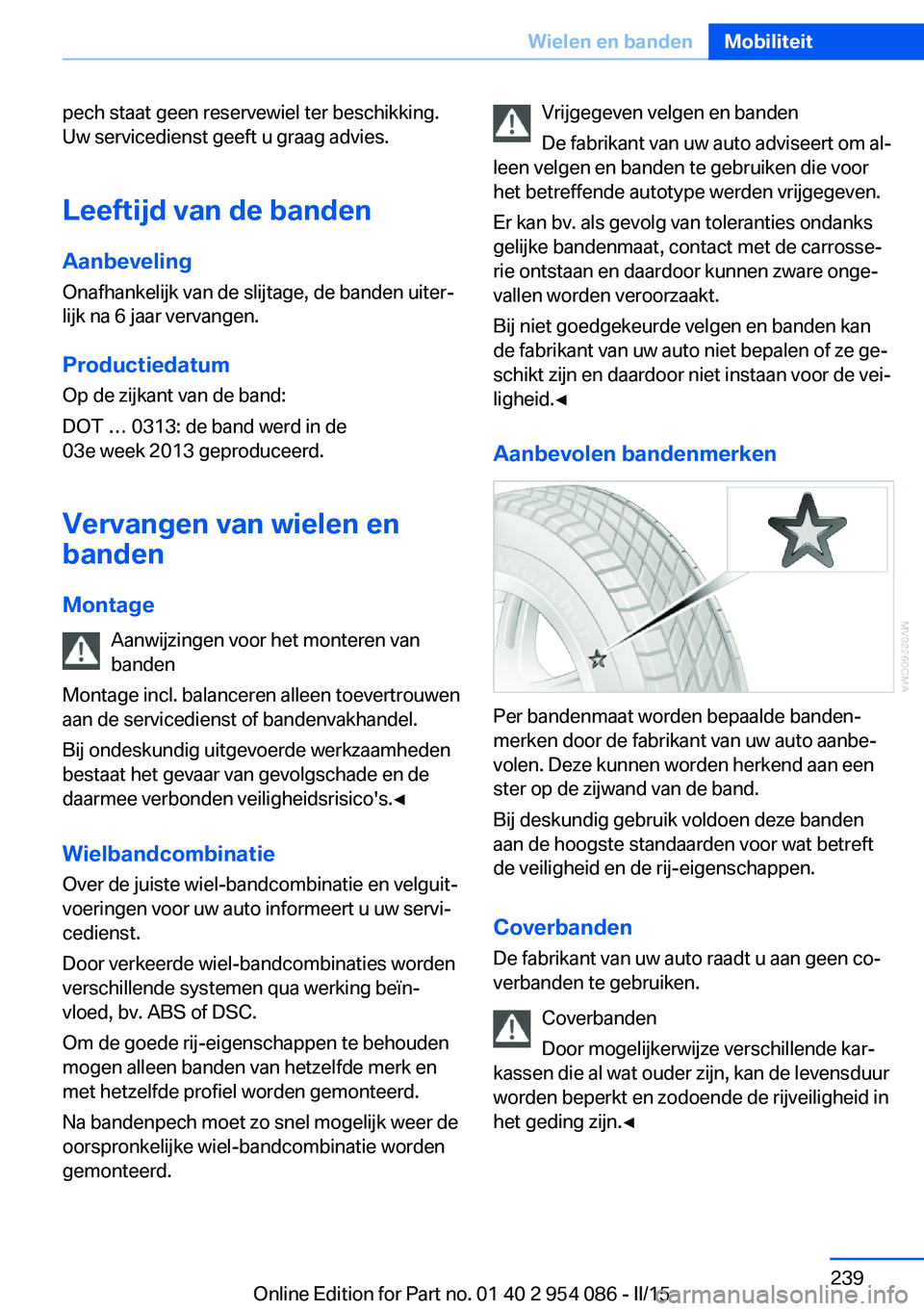 BMW Z4 2016 Instructieboekjes (in Dutch) pech staat geen reservewiel ter beschikking.
Uw servicedienst geeft u graag advies.
Leeftijd van de banden
Aanbeveling Onafhankelijk van de slijtage, de banden uiter‐
lijk na 6 jaar vervangen.
Produ BMW Z4 2016 Instructieboekjes (in Dutch) pech staat geen reservewiel ter beschikking.
Uw servicedienst geeft u graag advies.
Leeftijd van de banden
Aanbeveling Onafhankelijk van de slijtage, de banden uiter‐
lijk na 6 jaar vervangen.
Produ