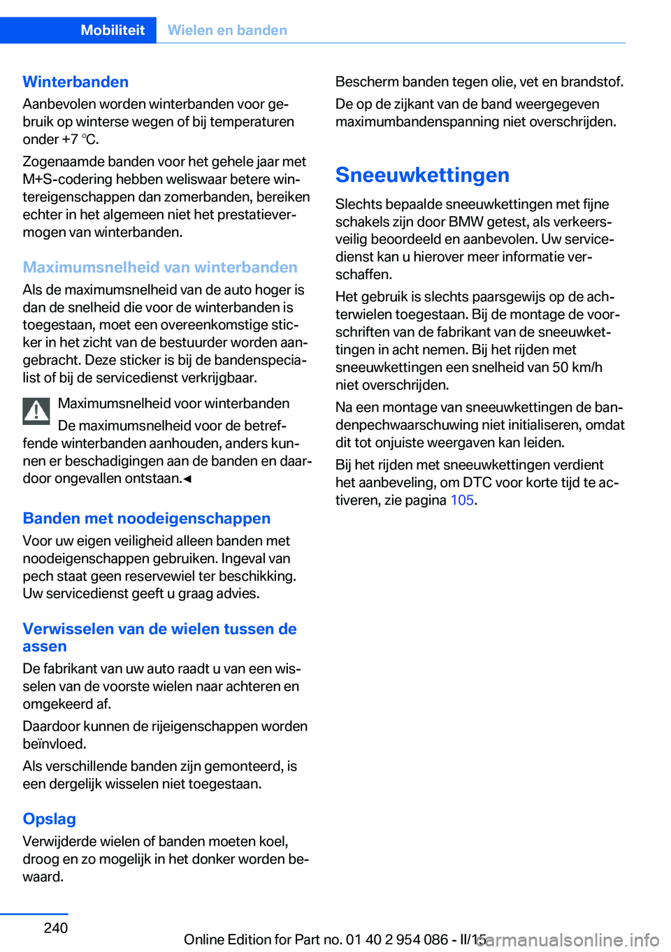 BMW Z4 2016 Instructieboekjes (in Dutch) WinterbandenAanbevolen worden winterbanden voor ge‐
bruik op winterse wegen of bij temperaturen
onder +7 ℃.
Zogenaamde banden voor het gehele jaar met
M+S-codering hebben weliswaar betere win‐
t BMW Z4 2016 Instructieboekjes (in Dutch) WinterbandenAanbevolen worden winterbanden voor ge‐
bruik op winterse wegen of bij temperaturen
onder +7 ℃.
Zogenaamde banden voor het gehele jaar met
M+S-codering hebben weliswaar betere win‐
t