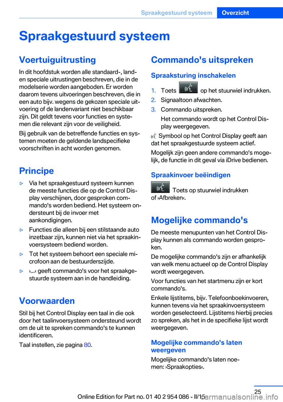 BMW Z4 2016  Instructieboekjes (in Dutch) Spraakgestuurd systeemVoertuiguitrustingIn dit hoofdstuk worden alle standaard-, land-
en speciale uitrustingen beschreven, die in de
modelserie worden aangeboden. Er worden
daarom tevens uitvoeringen