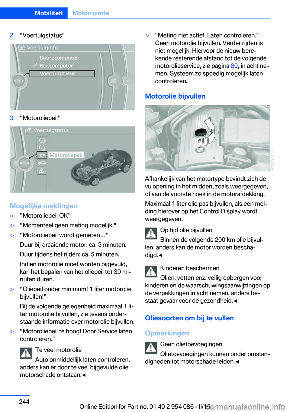 BMW Z4 2016 Instructieboekjes (in Dutch) 2."Voertuigstatus"3."Motoroliepeil"
Mogelijke meldingen
▷"Motoroliepeil OK"▷"Momenteel geen meting mogelijk."▷"Motoroliepeil wordt gemeten…"
Duur bij dr BMW Z4 2016 Instructieboekjes (in Dutch) 2."Voertuigstatus"3."Motoroliepeil"
Mogelijke meldingen
▷"Motoroliepeil OK"▷"Momenteel geen meting mogelijk."▷"Motoroliepeil wordt gemeten…"
Duur bij dr