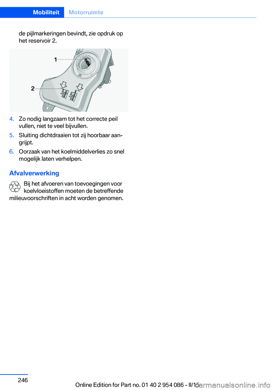 BMW Z4 2016 Instructieboekjes (in Dutch) de pijlmarkeringen bevindt, zie opdruk op
het reservoir 2.4.Zo nodig langzaam tot het correcte peil
vullen, niet te veel bijvullen.5.Sluiting dichtdraaien tot zij hoorbaar aan‐
grijpt.6.Oorzaak van BMW Z4 2016 Instructieboekjes (in Dutch) de pijlmarkeringen bevindt, zie opdruk op
het reservoir 2.4.Zo nodig langzaam tot het correcte peil
vullen, niet te veel bijvullen.5.Sluiting dichtdraaien tot zij hoorbaar aan‐
grijpt.6.Oorzaak van