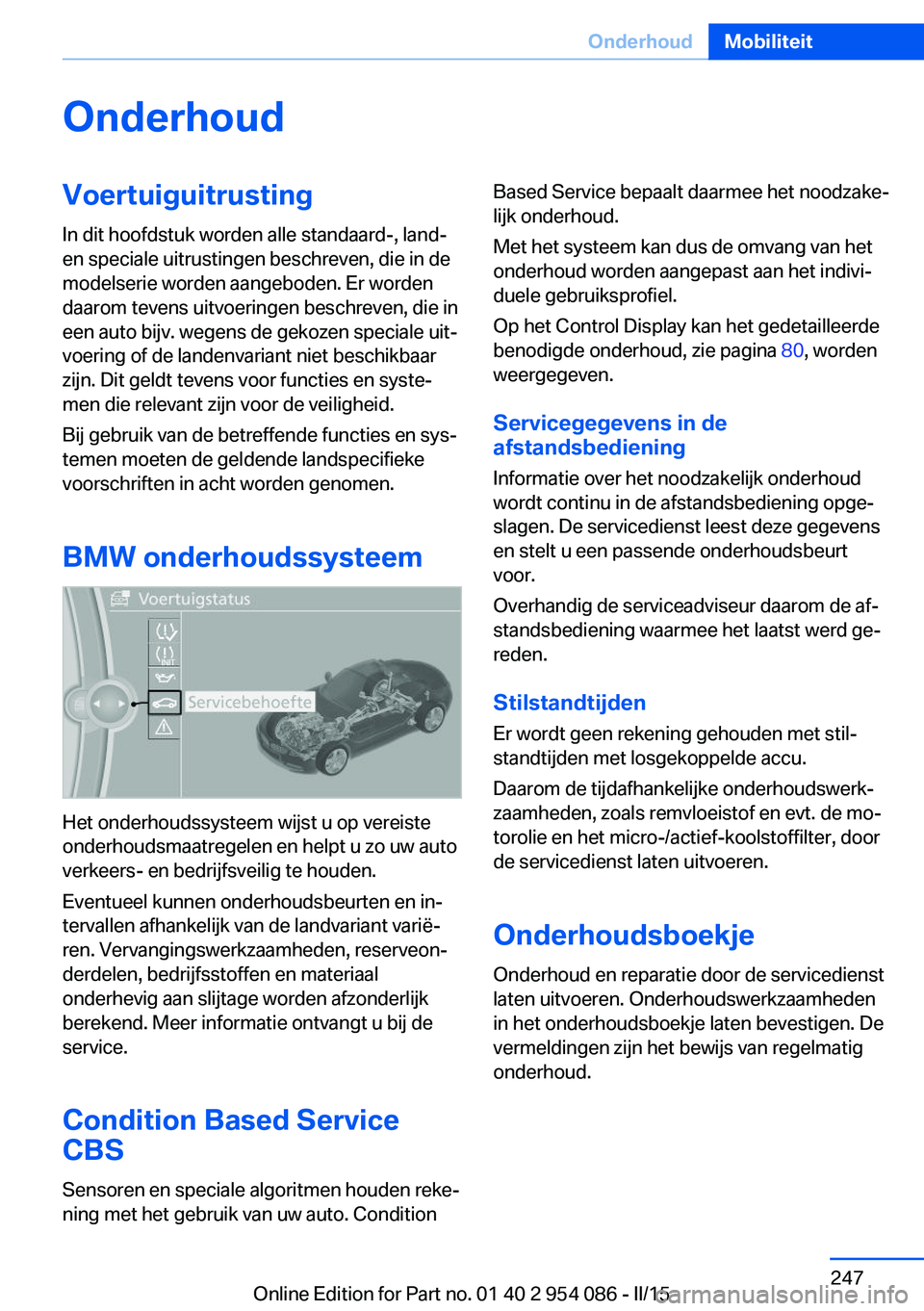 BMW Z4 2016 Instructieboekjes (in Dutch) OnderhoudVoertuiguitrustingIn dit hoofdstuk worden alle standaard-, land-
en speciale uitrustingen beschreven, die in de
modelserie worden aangeboden. Er worden
daarom tevens uitvoeringen beschreven, BMW Z4 2016 Instructieboekjes (in Dutch) OnderhoudVoertuiguitrustingIn dit hoofdstuk worden alle standaard-, land-
en speciale uitrustingen beschreven, die in de
modelserie worden aangeboden. Er worden
daarom tevens uitvoeringen beschreven,