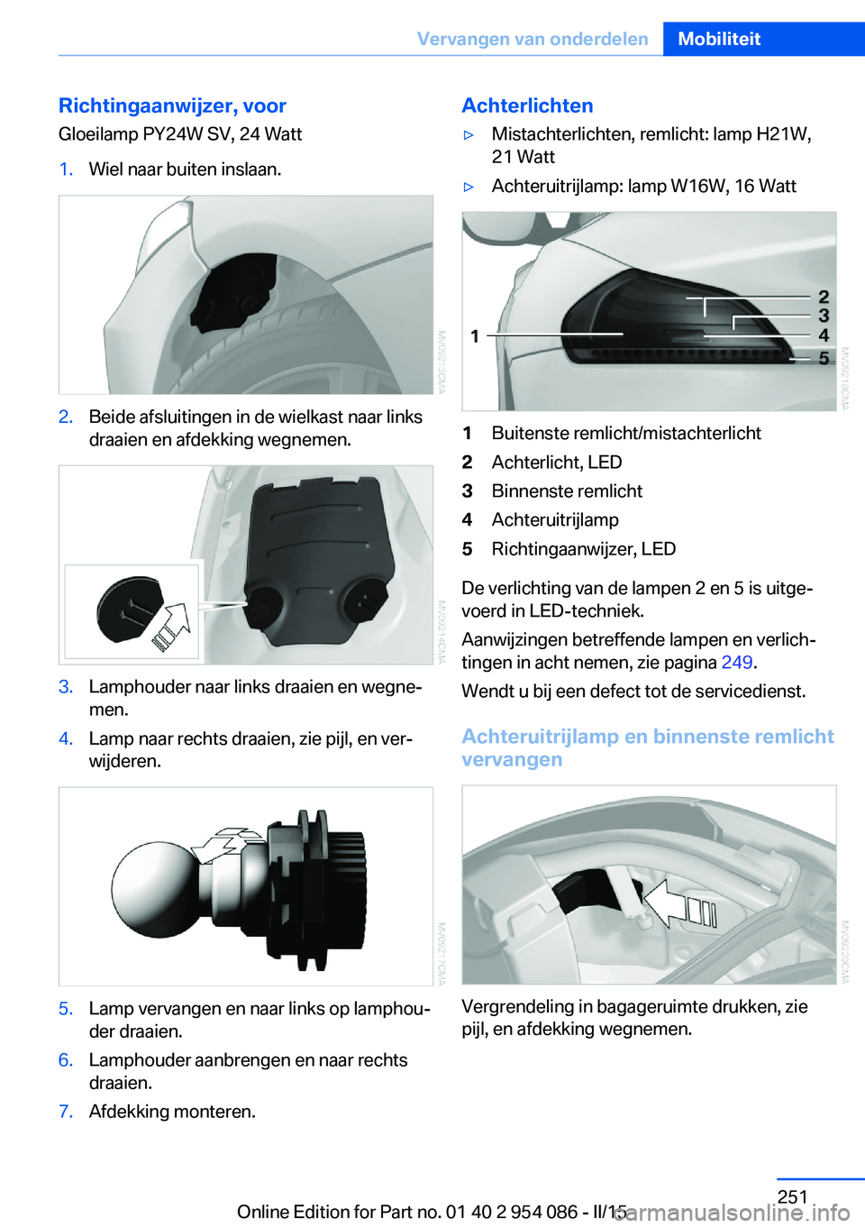BMW Z4 2016 Instructieboekjes (in Dutch) Richtingaanwijzer, voor
Gloeilamp PY24W SV, 24 Watt1.Wiel naar buiten inslaan.2.Beide afsluitingen in de wielkast naar links
draaien en afdekking wegnemen.3.Lamphouder naar links draaien en wegne‐
m BMW Z4 2016 Instructieboekjes (in Dutch) Richtingaanwijzer, voor
Gloeilamp PY24W SV, 24 Watt1.Wiel naar buiten inslaan.2.Beide afsluitingen in de wielkast naar links
draaien en afdekking wegnemen.3.Lamphouder naar links draaien en wegne‐
m