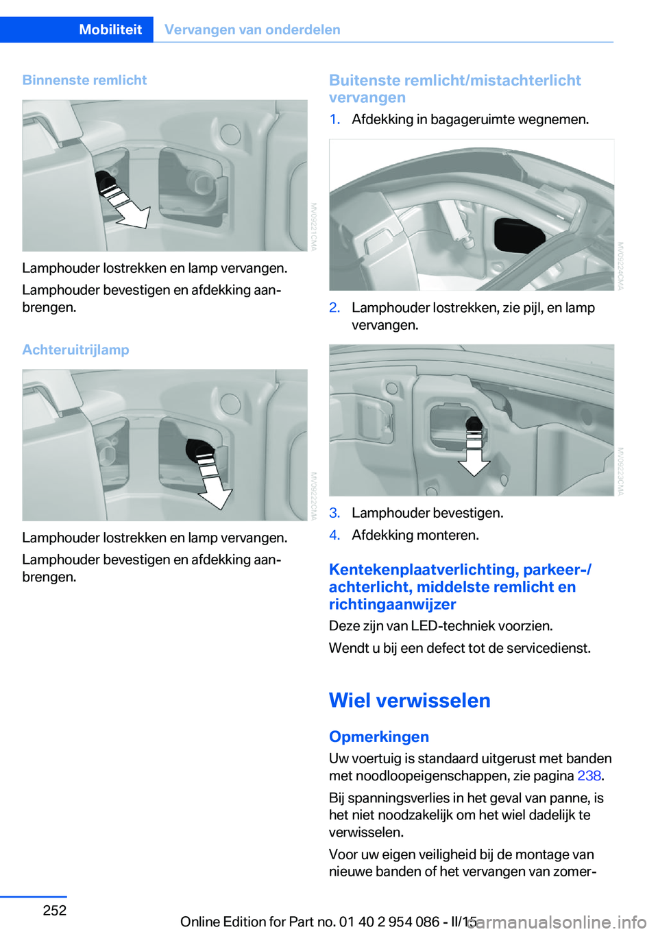 BMW Z4 2016 Instructieboekjes (in Dutch) Binnenste remlicht
Lamphouder lostrekken en lamp vervangen.
Lamphouder bevestigen en afdekking aan‐
brengen.
Achteruitrijlamp
Lamphouder lostrekken en lamp vervangen.
Lamphouder bevestigen en afdekk BMW Z4 2016 Instructieboekjes (in Dutch) Binnenste remlicht
Lamphouder lostrekken en lamp vervangen.
Lamphouder bevestigen en afdekking aan‐
brengen.
Achteruitrijlamp
Lamphouder lostrekken en lamp vervangen.
Lamphouder bevestigen en afdekk