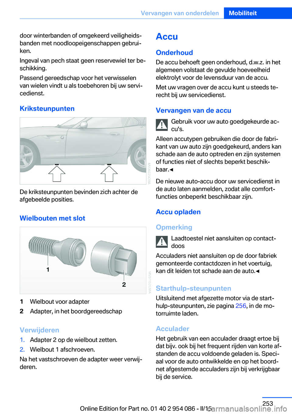 BMW Z4 2016 Instructieboekjes (in Dutch) door winterbanden of omgekeerd veiligheids‐
banden met noodloopeigenschappen gebrui‐
ken.
Ingeval van pech staat geen reservewiel ter be‐
schikking.
Passend gereedschap voor het verwisselen
van BMW Z4 2016 Instructieboekjes (in Dutch) door winterbanden of omgekeerd veiligheids‐
banden met noodloopeigenschappen gebrui‐
ken.
Ingeval van pech staat geen reservewiel ter be‐
schikking.
Passend gereedschap voor het verwisselen
van
