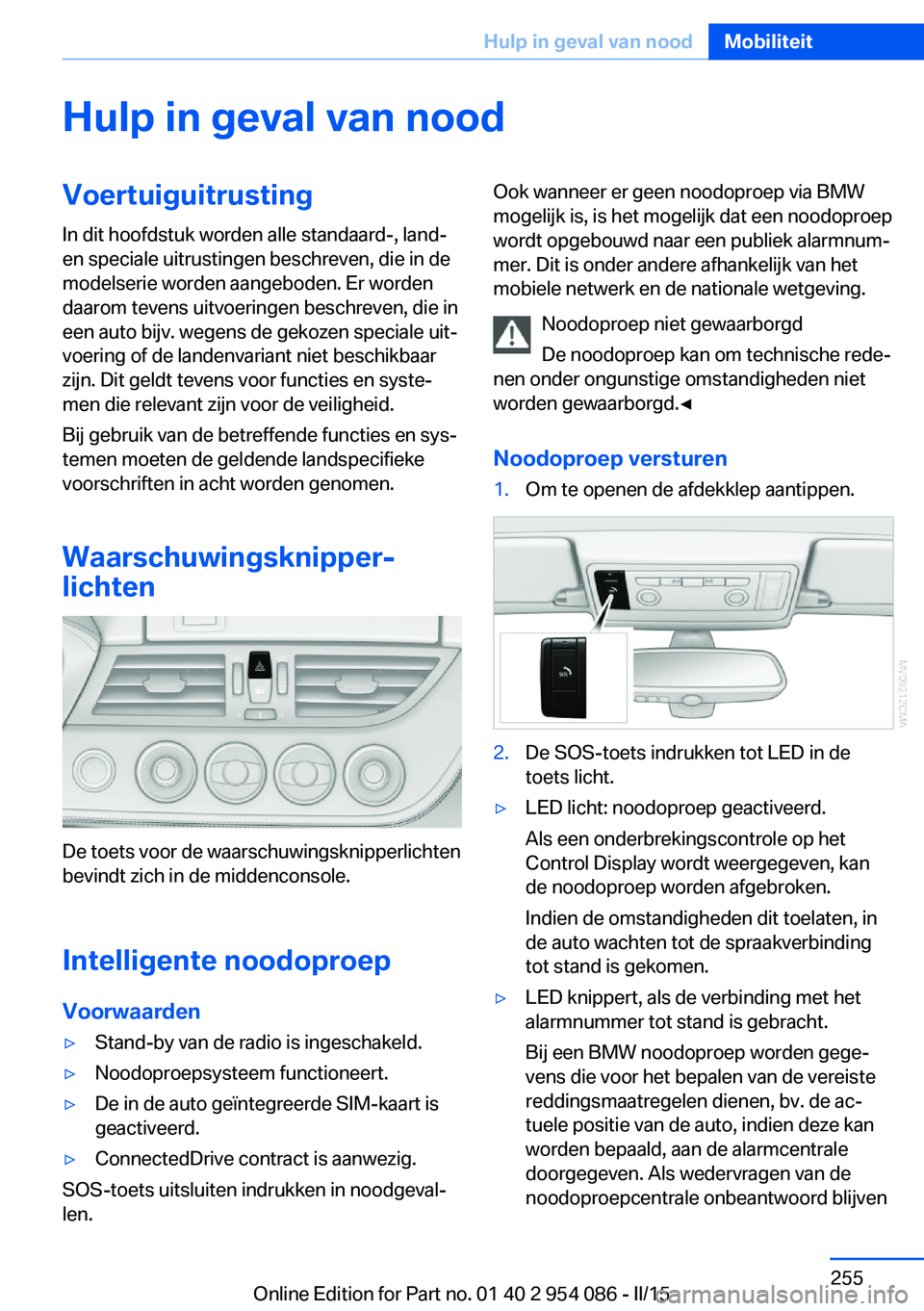 BMW Z4 2016 Instructieboekjes (in Dutch) Hulp in geval van noodVoertuiguitrustingIn dit hoofdstuk worden alle standaard-, land-
en speciale uitrustingen beschreven, die in de
modelserie worden aangeboden. Er worden
daarom tevens uitvoeringen BMW Z4 2016 Instructieboekjes (in Dutch) Hulp in geval van noodVoertuiguitrustingIn dit hoofdstuk worden alle standaard-, land-
en speciale uitrustingen beschreven, die in de
modelserie worden aangeboden. Er worden
daarom tevens uitvoeringen