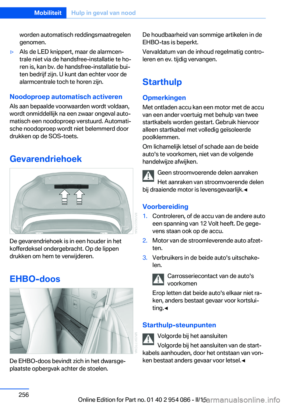 BMW Z4 2016 Instructieboekjes (in Dutch) worden automatisch reddingsmaatregelen
genomen.▷Als de LED knippert, maar de alarmcen‐
trale niet via de handsfree-installatie te ho‐
ren is, kan bv. de handsfree-installatie bui‐
ten bedrijf BMW Z4 2016 Instructieboekjes (in Dutch) worden automatisch reddingsmaatregelen
genomen.▷Als de LED knippert, maar de alarmcen‐
trale niet via de handsfree-installatie te ho‐
ren is, kan bv. de handsfree-installatie bui‐
ten bedrijf