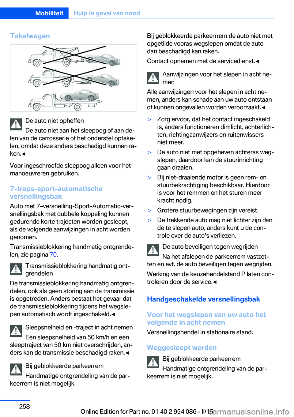 BMW Z4 2016 Instructieboekjes (in Dutch) Takelwagen
De auto niet opheffen
De auto niet aan het sleepoog of aan de‐
len van de carrosserie of het onderstel optake‐
len, omdat deze anders beschadigd kunnen ra‐
ken.◀
Voor ingeschroefde BMW Z4 2016 Instructieboekjes (in Dutch) Takelwagen
De auto niet opheffen
De auto niet aan het sleepoog of aan de‐
len van de carrosserie of het onderstel optake‐
len, omdat deze anders beschadigd kunnen ra‐
ken.◀
Voor ingeschroefde