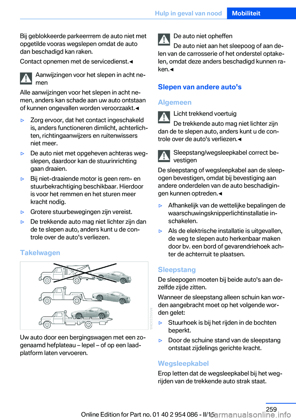 BMW Z4 2016 Instructieboekjes (in Dutch) Bij geblokkeerde parkeerrrem de auto niet met
opgetilde vooras wegslepen omdat de auto
dan beschadigd kan raken.
Contact opnemen met de servicedienst.◀
Aanwijzingen voor het slepen in acht ne‐
men BMW Z4 2016 Instructieboekjes (in Dutch) Bij geblokkeerde parkeerrrem de auto niet met
opgetilde vooras wegslepen omdat de auto
dan beschadigd kan raken.
Contact opnemen met de servicedienst.◀
Aanwijzingen voor het slepen in acht ne‐
men