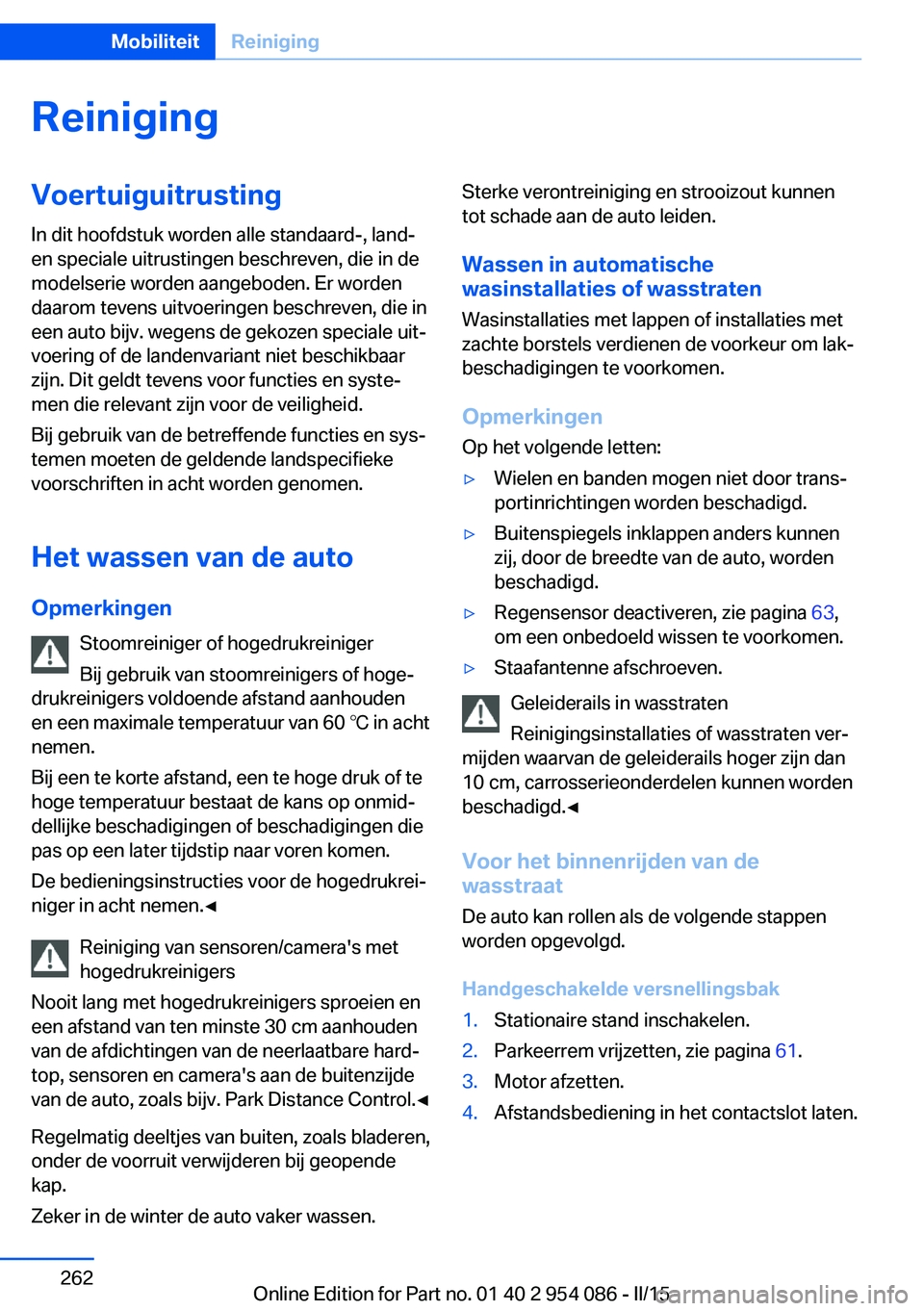 BMW Z4 2016 Instructieboekjes (in Dutch) ReinigingVoertuiguitrusting
In dit hoofdstuk worden alle standaard-, land-
en speciale uitrustingen beschreven, die in de
modelserie worden aangeboden. Er worden
daarom tevens uitvoeringen beschreven, BMW Z4 2016 Instructieboekjes (in Dutch) ReinigingVoertuiguitrusting
In dit hoofdstuk worden alle standaard-, land-
en speciale uitrustingen beschreven, die in de
modelserie worden aangeboden. Er worden
daarom tevens uitvoeringen beschreven,