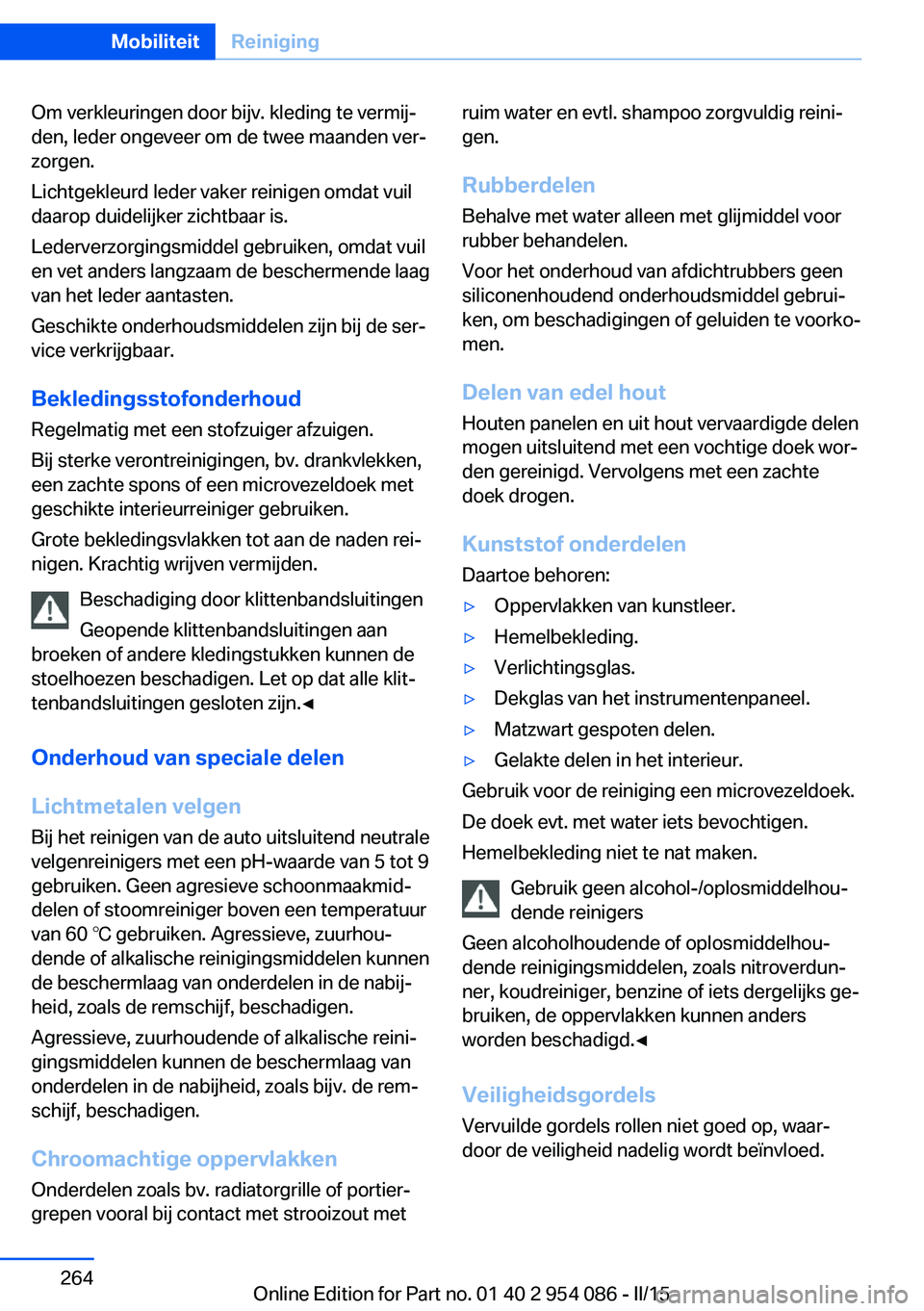 BMW Z4 2016 Instructieboekjes (in Dutch) Om verkleuringen door bijv. kleding te vermij‐
den, leder ongeveer om de twee maanden ver‐
zorgen.
Lichtgekleurd leder vaker reinigen omdat vuil
daarop duidelijker zichtbaar is.
Lederverzorgingsmi BMW Z4 2016 Instructieboekjes (in Dutch) Om verkleuringen door bijv. kleding te vermij‐
den, leder ongeveer om de twee maanden ver‐
zorgen.
Lichtgekleurd leder vaker reinigen omdat vuil
daarop duidelijker zichtbaar is.
Lederverzorgingsmi
