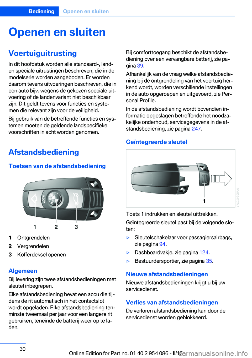 BMW Z4 2016  Instructieboekjes (in Dutch) Openen en sluitenVoertuiguitrusting
In dit hoofdstuk worden alle standaard-, land-
en speciale uitrustingen beschreven, die in de
modelserie worden aangeboden. Er worden
daarom tevens uitvoeringen bes