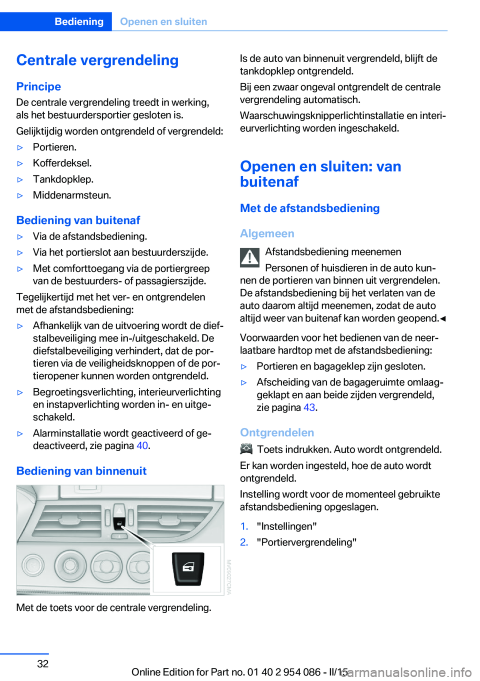 BMW Z4 2016  Instructieboekjes (in Dutch) Centrale vergrendelingPrincipe
De centrale vergrendeling treedt in werking,
als het bestuurdersportier gesloten is.
Gelijktijdig worden ontgrendeld of vergrendeld:▷Portieren.▷Kofferdeksel.▷Tankd