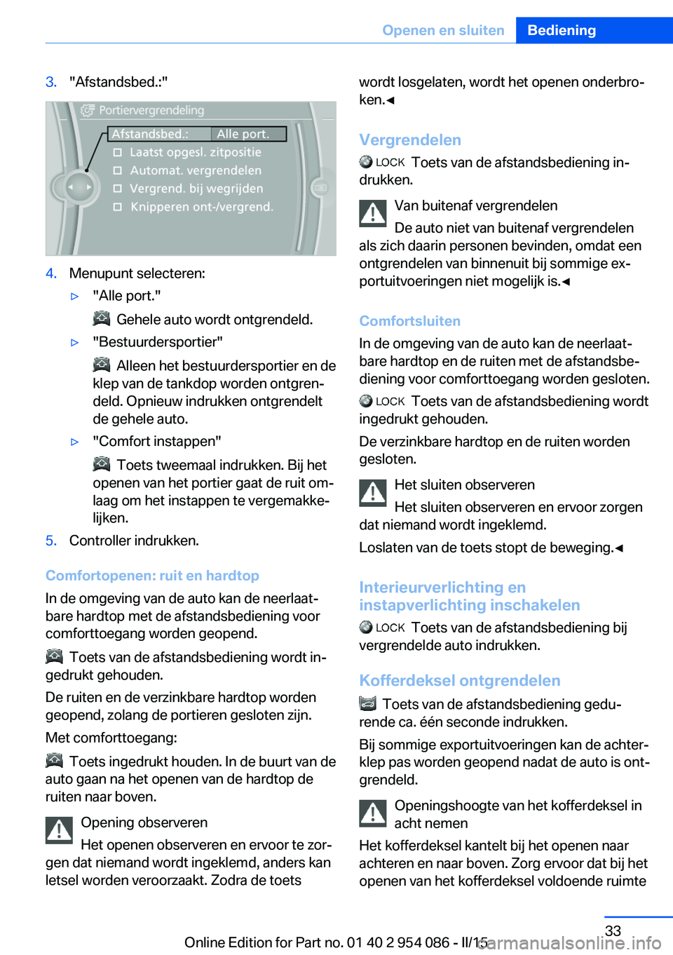BMW Z4 2016  Instructieboekjes (in Dutch) 3."Afstandsbed.:"4.Menupunt selecteren:▷"Alle port."
  Gehele auto wordt ontgrendeld.
▷"Bestuurdersportier"
  Alleen het bestuurdersportier en de
klep van de tankdop worden