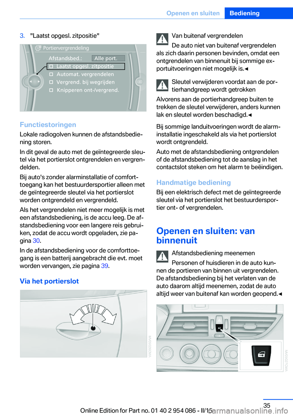 BMW Z4 2016  Instructieboekjes (in Dutch) 3."Laatst opgesl. zitpositie"
FunctiestoringenLokale radiogolven kunnen de afstandsbedie‐
ning storen.
In dit geval de auto met de geïntegreerde sleu‐
tel via het portierslot ontgrendelen