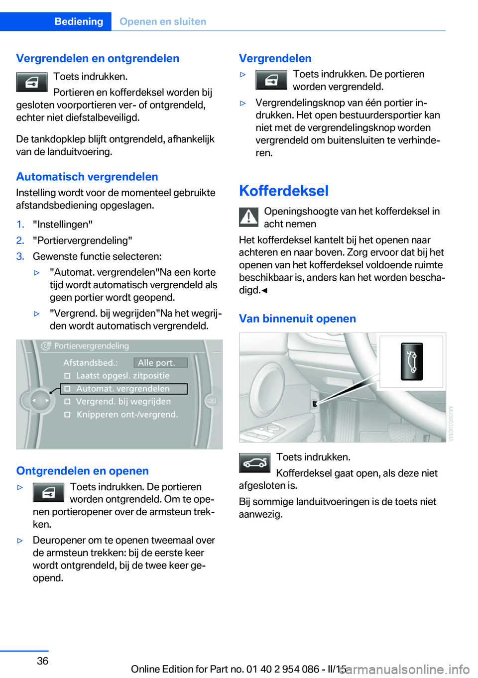 BMW Z4 2016  Instructieboekjes (in Dutch) Vergrendelen en ontgrendelenToets indrukken.
Portieren en kofferdeksel worden bij
gesloten voorportieren ver- of ontgrendeld,
echter niet diefstalbeveiligd.
De tankdopklep blijft ontgrendeld, afhankel
