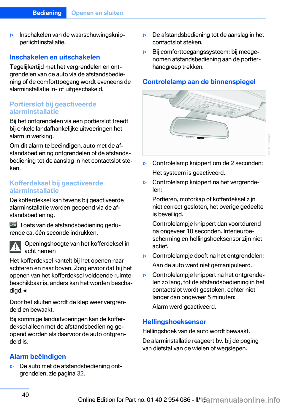 BMW Z4 2016  Instructieboekjes (in Dutch) ▷Inschakelen van de waarschuwingsknip‐
perlichtinstallatie.
Inschakelen en uitschakelen
Tegelijkertijd met het vergrendelen en ont‐
grendelen van de auto via de afstandsbedie‐
ning of de comfo