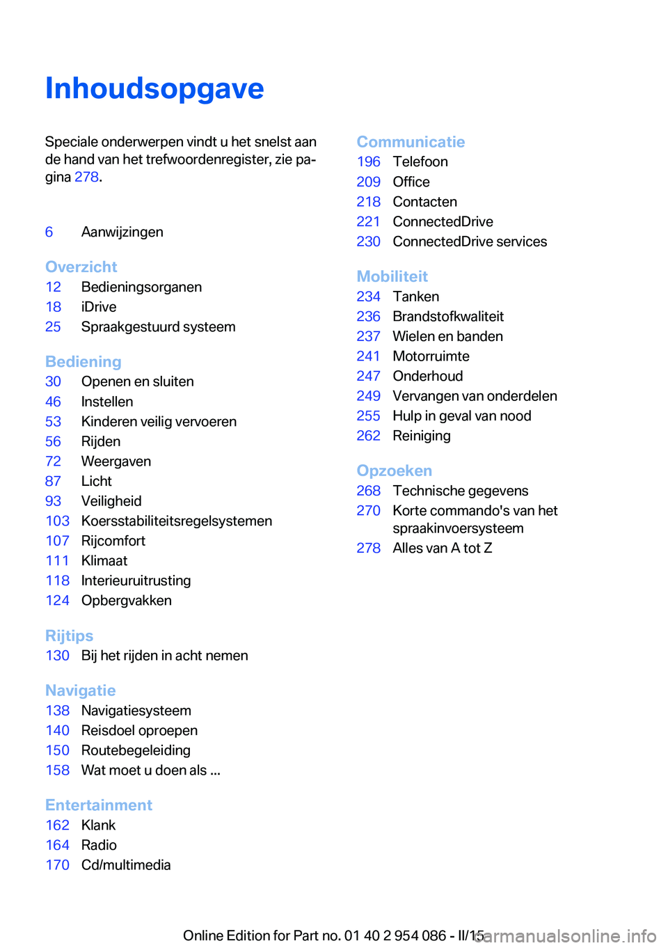 BMW Z4 2016  Instructieboekjes (in Dutch) InhoudsopgaveSpeciale onderwerpen vindt u het snelst aan
de hand van het trefwoordenregister, zie pa‐
gina  278.6Aanwijzingen
Overzicht
12Bedieningsorganen18iDrive25Spraakgestuurd systeem
Bediening
