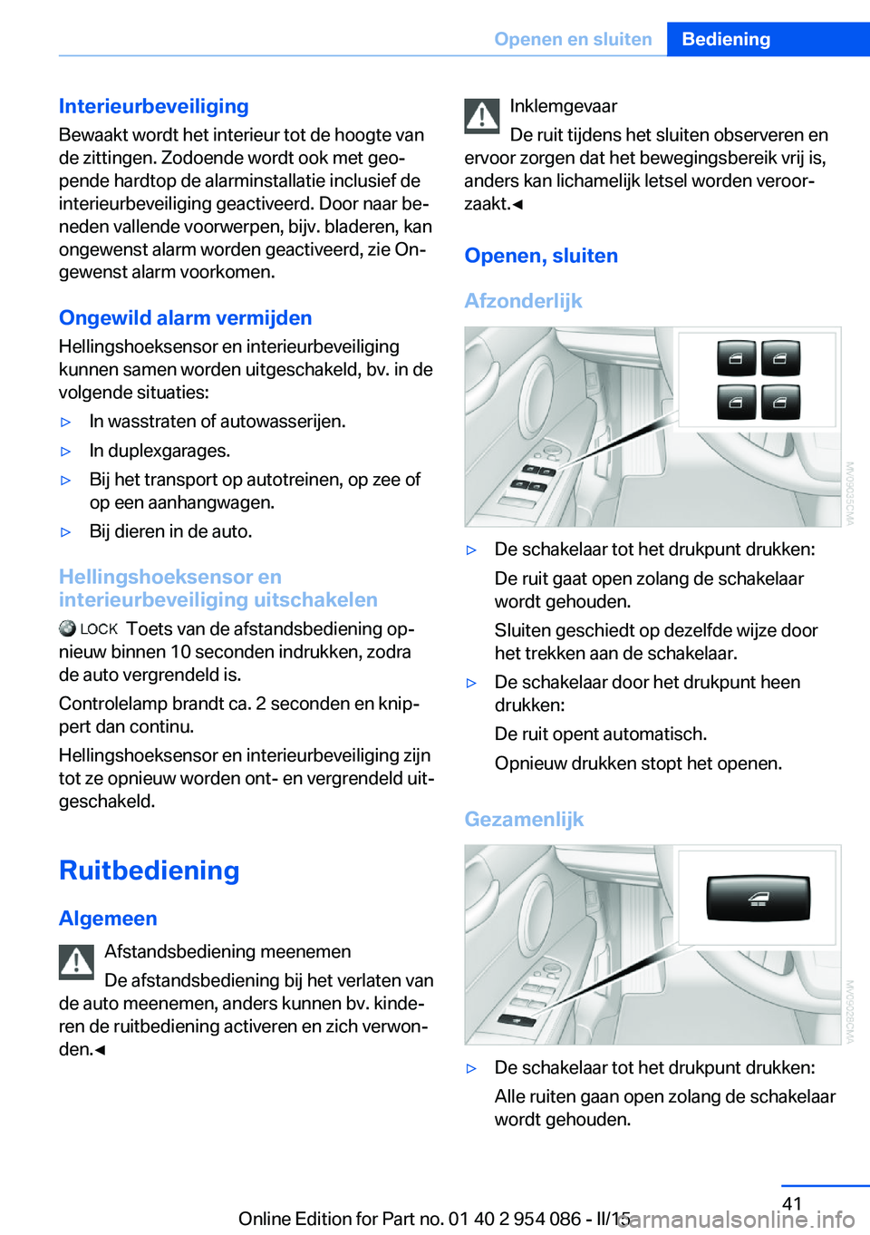 BMW Z4 2016  Instructieboekjes (in Dutch) InterieurbeveiligingBewaakt wordt het interieur tot de hoogte van
de zittingen. Zodoende wordt ook met geo‐
pende hardtop de alarminstallatie inclusief de
interieurbeveiliging geactiveerd. Door naar