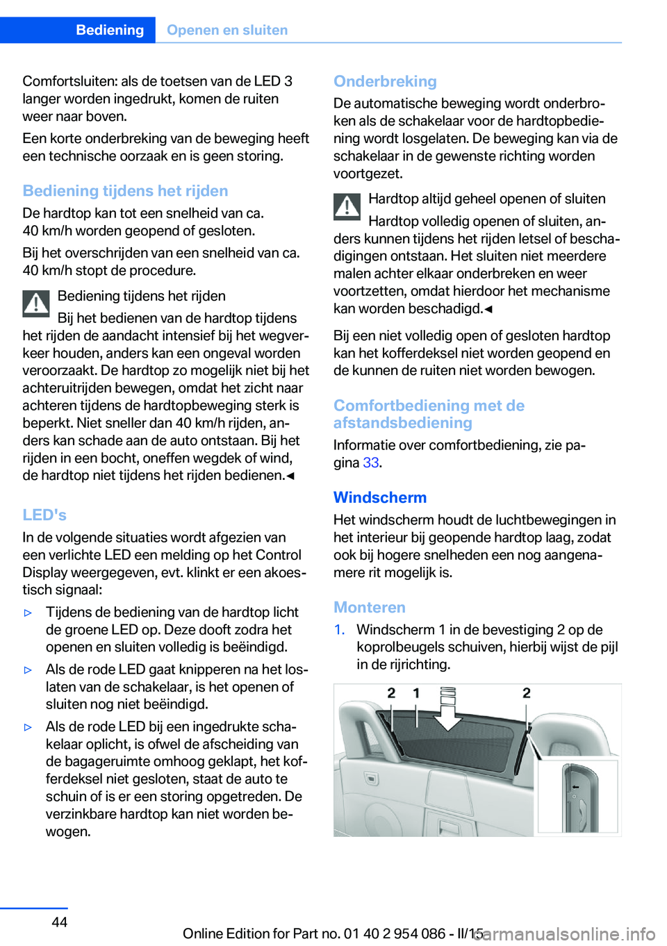 BMW Z4 2016  Instructieboekjes (in Dutch) Comfortsluiten: als de toetsen van de LED 3
langer worden ingedrukt, komen de ruiten
weer naar boven.
Een korte onderbreking van de beweging heeft
een technische oorzaak en is geen storing.
Bediening 