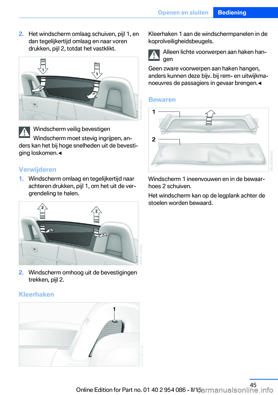 BMW Z4 2016  Instructieboekjes (in Dutch) 2.Het windscherm omlaag schuiven, pijl 1, en
dan tegelijkertijd omlaag en naar voren
drukken, pijl 2, totdat het vastklikt.
Windscherm veilig bevestigen
Windscherm moet stevig ingrijpen, an‐
ders ka