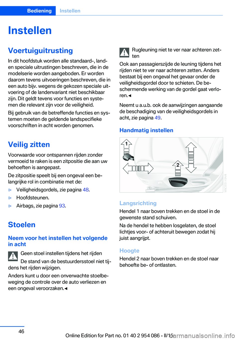 BMW Z4 2016  Instructieboekjes (in Dutch) InstellenVoertuiguitrusting
In dit hoofdstuk worden alle standaard-, land-
en speciale uitrustingen beschreven, die in de
modelserie worden aangeboden. Er worden
daarom tevens uitvoeringen beschreven,