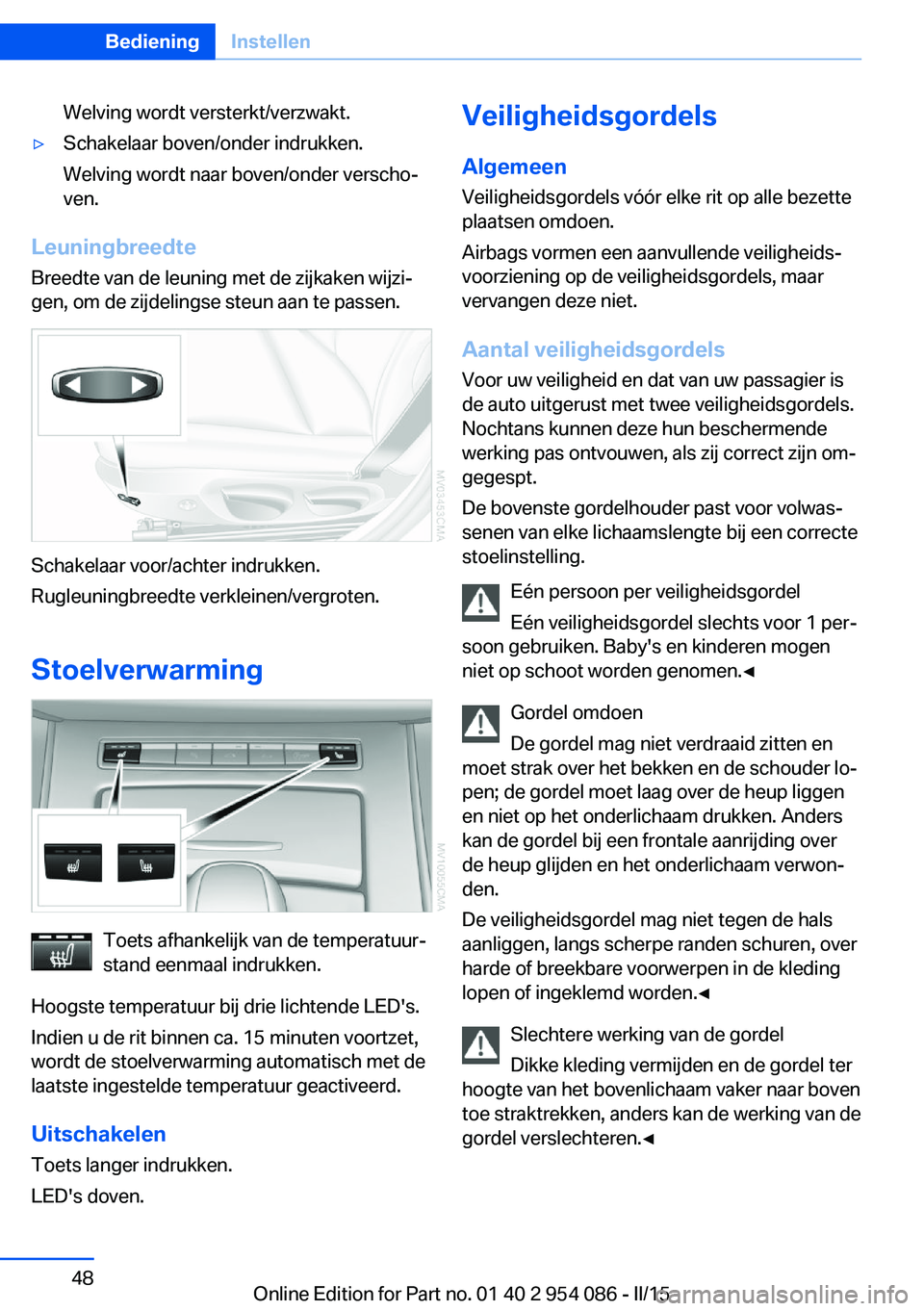 BMW Z4 2016  Instructieboekjes (in Dutch) Welving wordt versterkt/verzwakt.▷Schakelaar boven/onder indrukken.
Welving wordt naar boven/onder verscho‐
ven.
Leuningbreedte
Breedte van de leuning met de zijkaken wijzi‐
gen, om de zijdeling