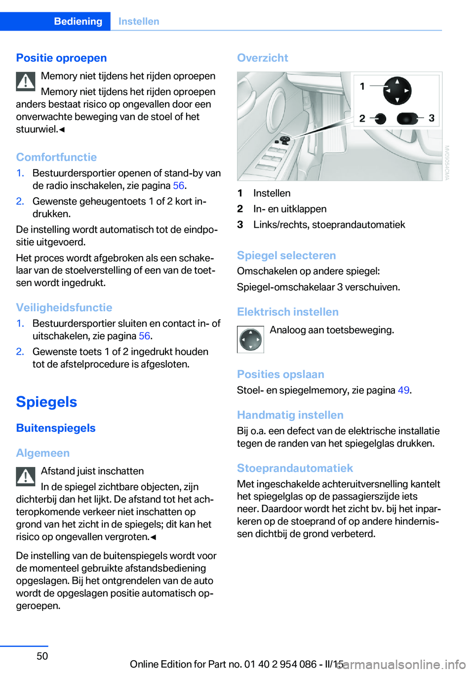 BMW Z4 2016  Instructieboekjes (in Dutch) Positie oproepenMemory niet tijdens het rijden oproepen
Memory niet tijdens het rijden oproepen
anders bestaat risico op ongevallen door een
onverwachte beweging van de stoel of het
stuurwiel.◀
Comf