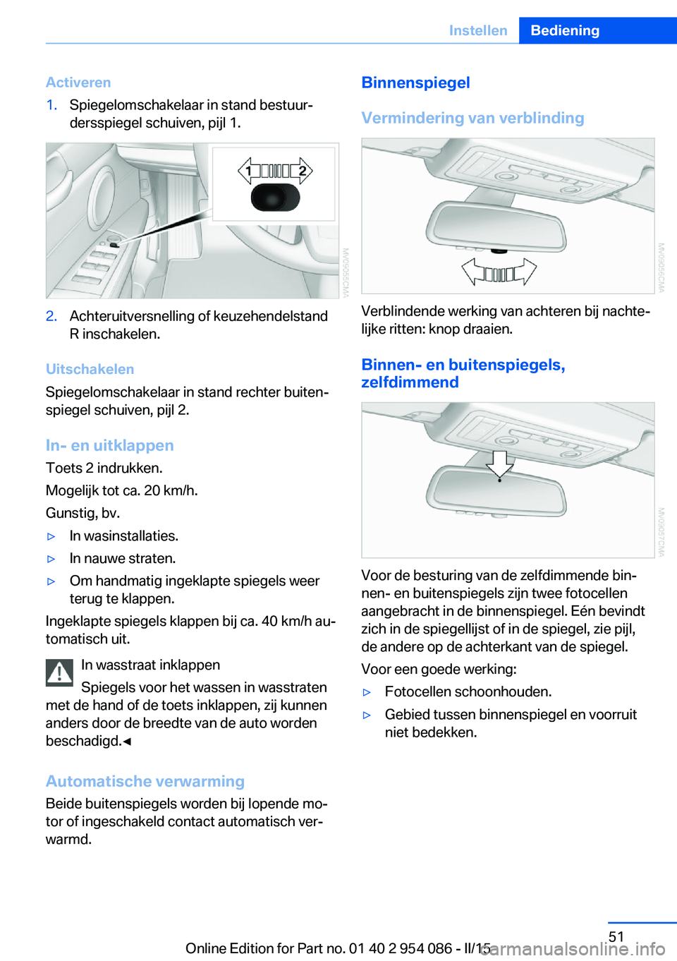 BMW Z4 2016  Instructieboekjes (in Dutch) Activeren1.Spiegelomschakelaar in stand bestuur‐
dersspiegel schuiven, pijl 1.2.Achteruitversnelling of keuzehendelstand
R inschakelen.
Uitschakelen
Spiegelomschakelaar in stand rechter buiten‐
sp