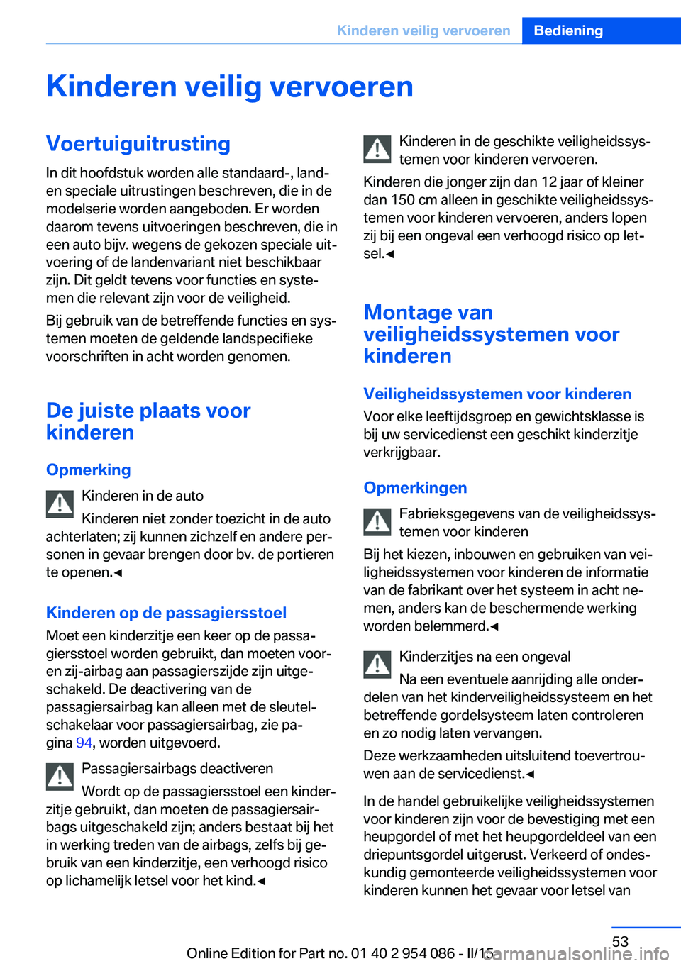 BMW Z4 2016  Instructieboekjes (in Dutch) Kinderen veilig vervoerenVoertuiguitrustingIn dit hoofdstuk worden alle standaard-, land-
en speciale uitrustingen beschreven, die in de
modelserie worden aangeboden. Er worden
daarom tevens uitvoerin