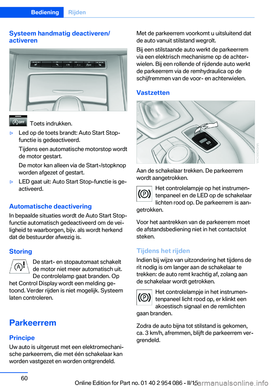 BMW Z4 2016  Instructieboekjes (in Dutch) Systeem handmatig deactiveren/
activeren
  Toets indrukken.
▷Led op de toets brandt: Auto Start Stop-
functie is gedeactiveerd.
Tijdens een automatische motorstop wordt
de motor gestart.
De motor ka