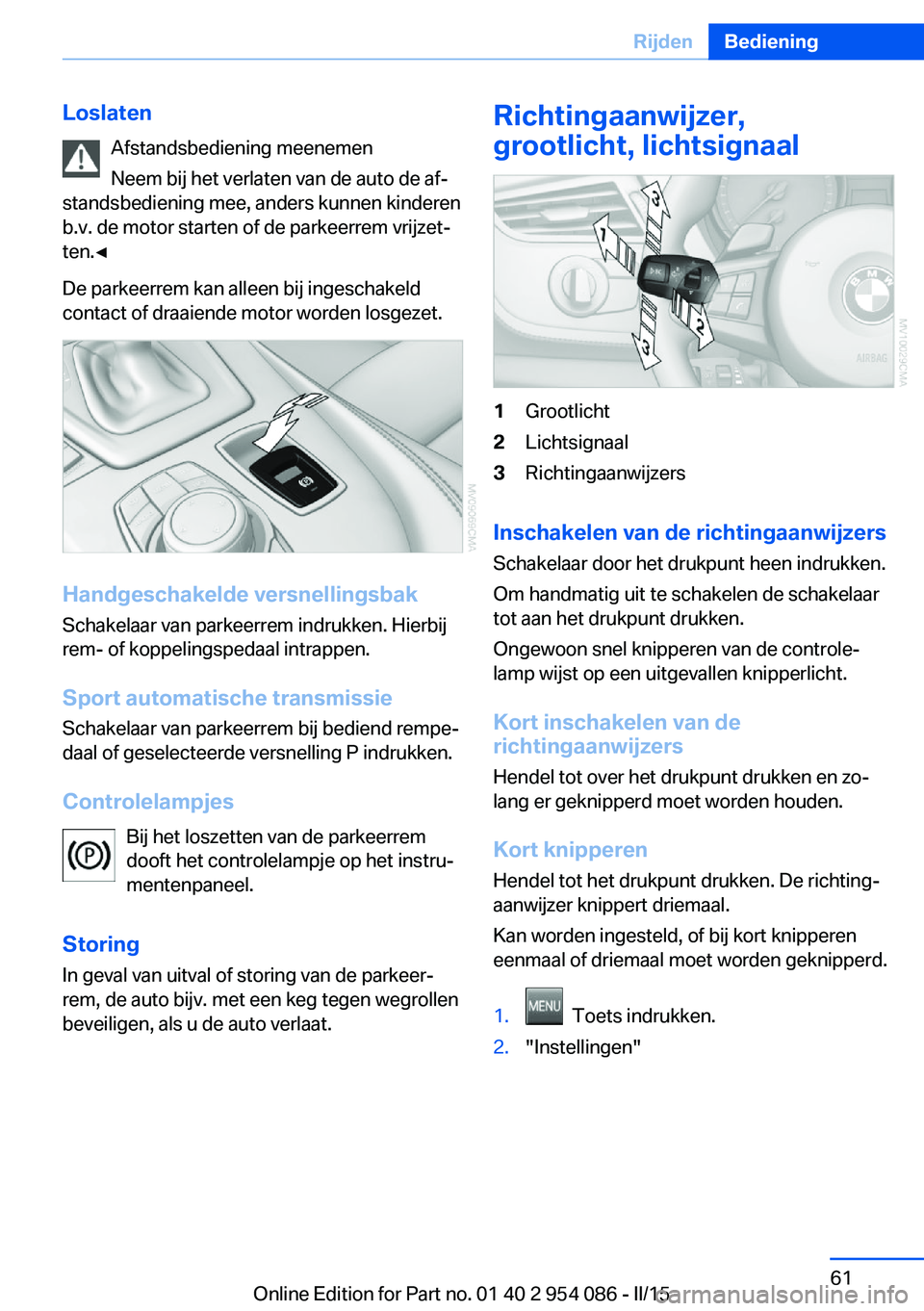BMW Z4 2016  Instructieboekjes (in Dutch) LoslatenAfstandsbediening meenemen
Neem bij het verlaten van de auto de af‐
standsbediening mee, anders kunnen kinderen
b.v. de motor starten of de parkeerrem vrijzet‐
ten.◀
De parkeerrem kan al