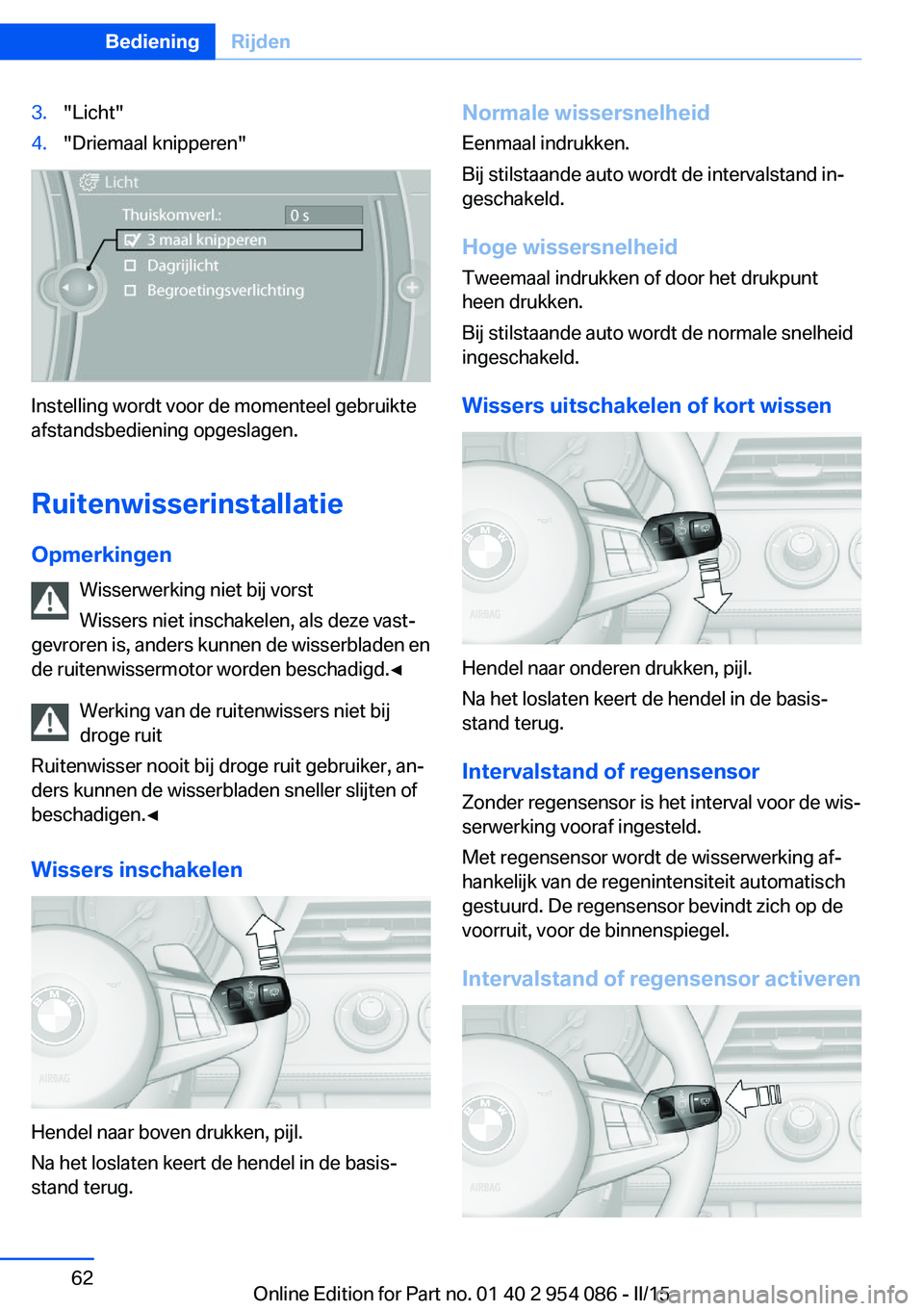 BMW Z4 2016  Instructieboekjes (in Dutch) 3."Licht"4."Driemaal knipperen"
Instelling wordt voor de momenteel gebruikte
afstandsbediening opgeslagen.
Ruitenwisserinstallatie Opmerkingen Wisserwerking niet bij vorst
Wissers niet