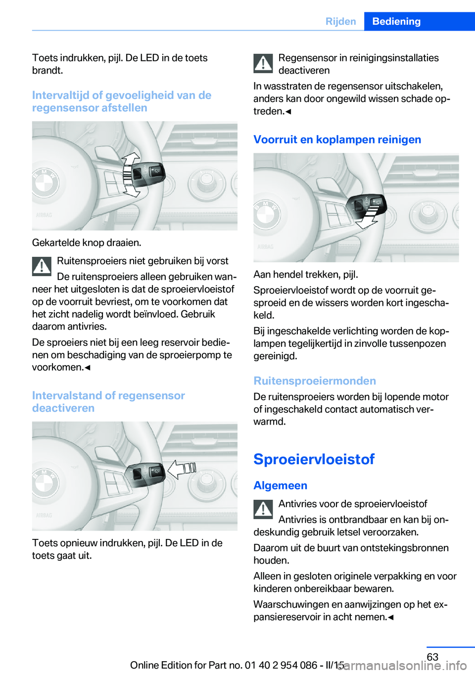 BMW Z4 2016  Instructieboekjes (in Dutch) Toets indrukken, pijl. De LED in de toets
brandt.
Intervaltijd of gevoeligheid van de
regensensor afstellen
Gekartelde knop draaien.
Ruitensproeiers niet gebruiken bij vorst
De ruitensproeiers alleen 