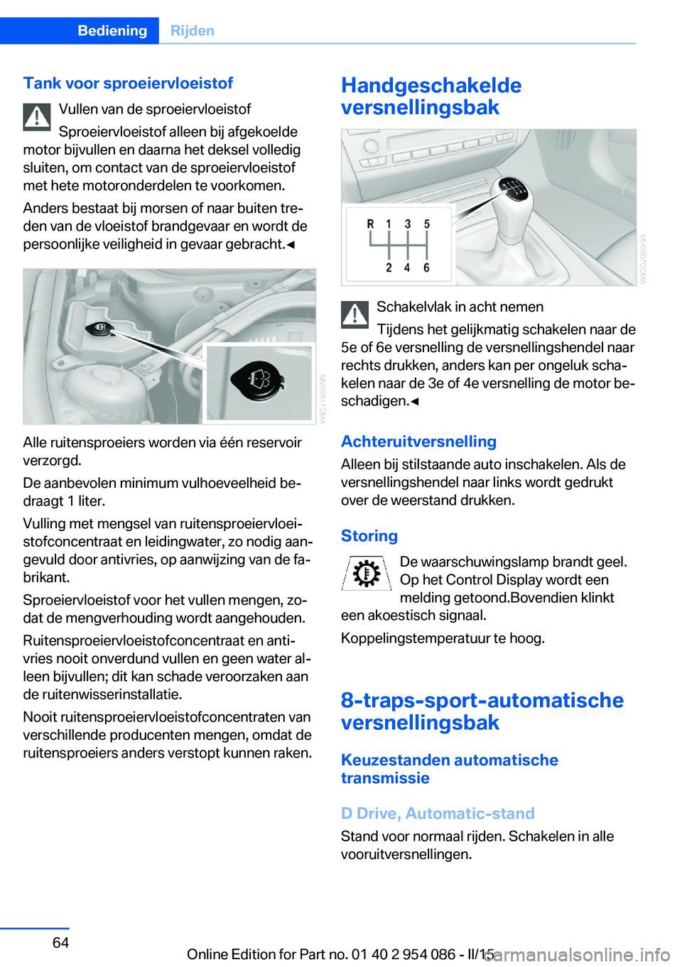 BMW Z4 2016  Instructieboekjes (in Dutch) Tank voor sproeiervloeistofVullen van de sproeiervloeistof
Sproeiervloeistof alleen bij afgekoelde
motor bijvullen en daarna het deksel volledig
sluiten, om contact van de sproeiervloeistof
met hete m