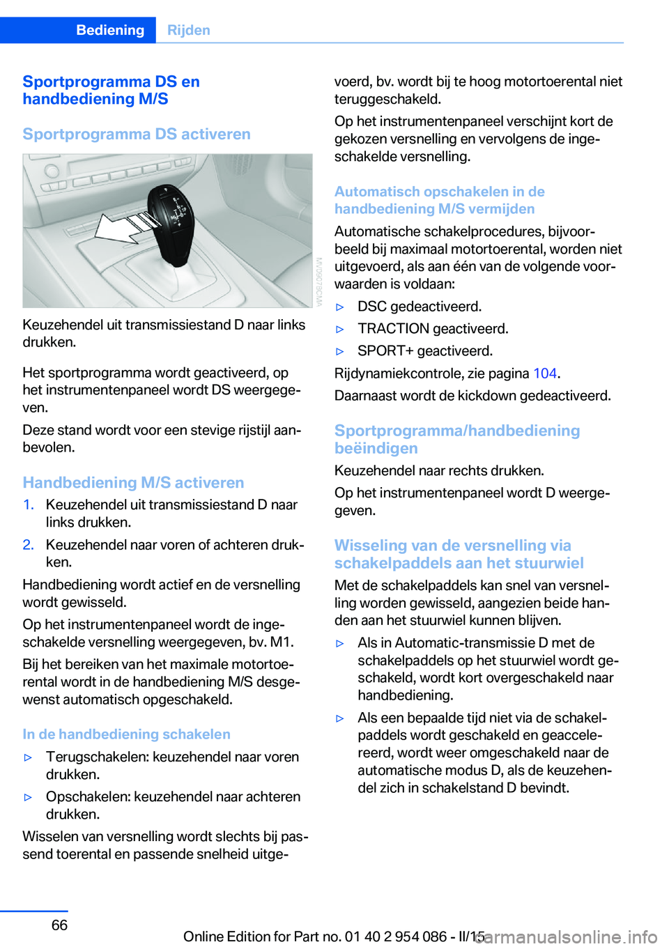 BMW Z4 2016  Instructieboekjes (in Dutch) Sportprogramma DS en
handbediening M/S
Sportprogramma DS activeren
Keuzehendel uit transmissiestand D naar links
drukken.
Het sportprogramma wordt geactiveerd, op
het instrumentenpaneel wordt DS weerg