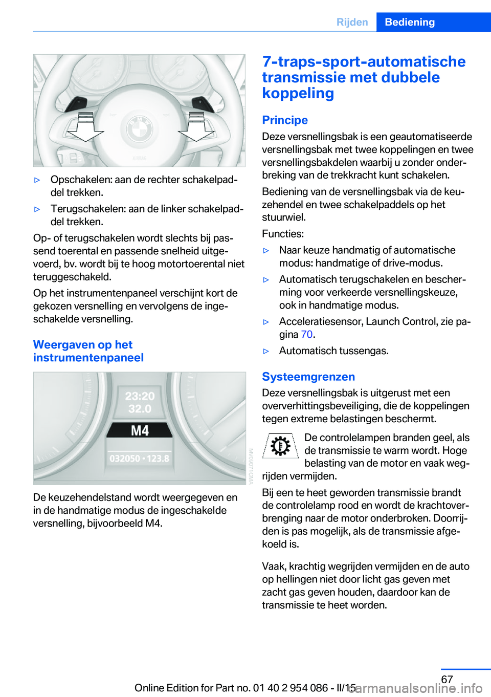 BMW Z4 2016  Instructieboekjes (in Dutch) ▷Opschakelen: aan de rechter schakelpad‐
del trekken.▷Terugschakelen: aan de linker schakelpad‐
del trekken.
Op- of terugschakelen wordt slechts bij pas‐
send toerental en passende snelheid 