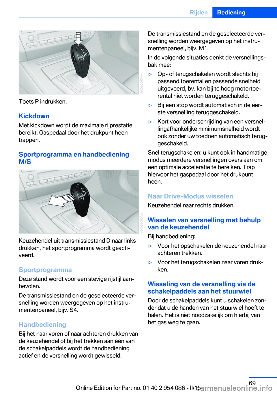 BMW Z4 2016  Instructieboekjes (in Dutch) Toets P indrukken.
Kickdown Met kickdown wordt de maximale rijprestatie
bereikt. Gaspedaal door het drukpunt heen
trappen.
Sportprogramma en handbediening M/S
Keuzehendel uit transmissiestand D naar l