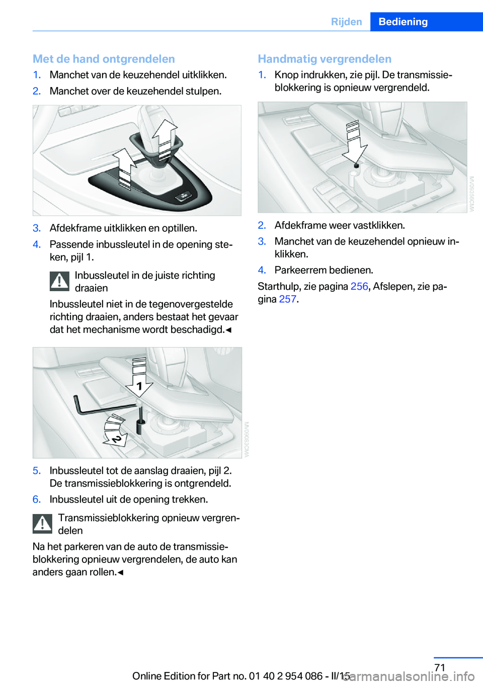 BMW Z4 2016  Instructieboekjes (in Dutch) Met de hand ontgrendelen1.Manchet van de keuzehendel uitklikken.2.Manchet over de keuzehendel stulpen.3.Afdekframe uitklikken en optillen.4.Passende inbussleutel in de opening ste‐
ken, pijl 1.
Inbu